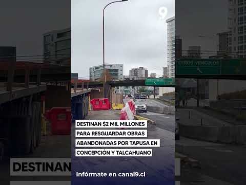 Destinan $2 mil millones para resguardar obras abandonadas por Tapusa en Concepción y Talcahuano