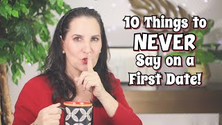 10 Things to NEVER Say On a First Date!