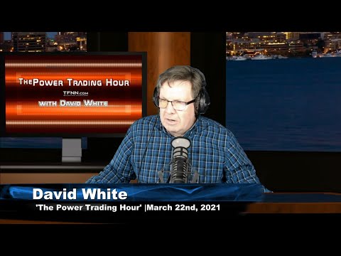 March 22nd, Power Trading Hour with David White on TFNN - 2021