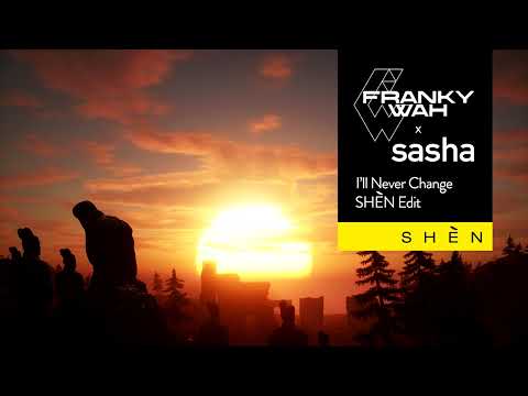 Franky Wah x Sasha - I'll Never Change (SHÈN Edit)