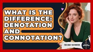 What Is The Difference: Denotation And Connotation - The Daily Definition