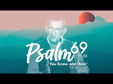 "You Know and Hear" | Psalm 69:19-36 Sermon | Tim Cartwright | July 17, 2022