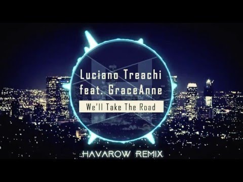 Luciano Treachi Feat GraceAnne - We'll Take The Road (Havarow Remix)