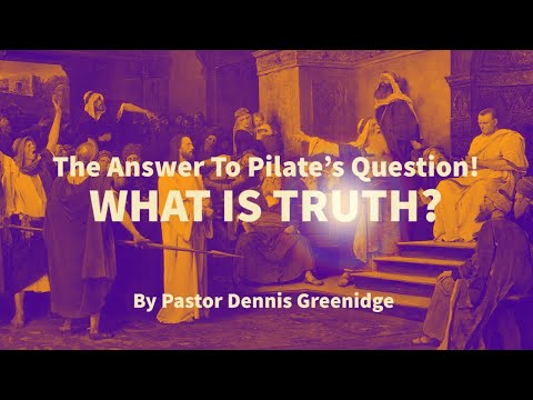 The Answer To Pilate's Question! What Is Truth?