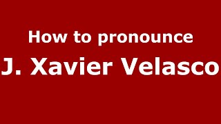How to pronounce J. Xavier Velasco