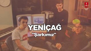 YENİÇAĞ  "ŞARKIMIZ"
