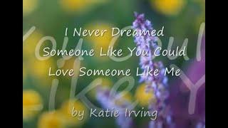 I Never Dreamed Someone Like You Could Love Someone Like Me by Katie Irving...with Lyrics
