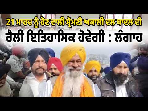 21 ਮਾਰਚ ਨੂੰ ਹੋਣ ਵਾਲੀ Shiromani Akali Dal Badal ਦੀ ਰੈਲੀ ਇਤਿਹਾਸਿਕ ਹੋਵੇਗੀ : ਲੰਗਾਹ