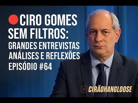 🔴Ciro Gomes Sem Filtros – Grandes Entrevistas | Análises e Reflexões #64