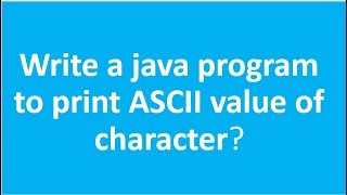 Write a java program to print Ascii values of a Character ?