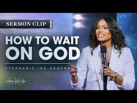How To Wait On God - Stephanie Ike Okafor
