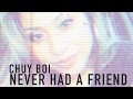 Chuy Boi - Never Had A Friend (RIP Destiney Bocanegra)