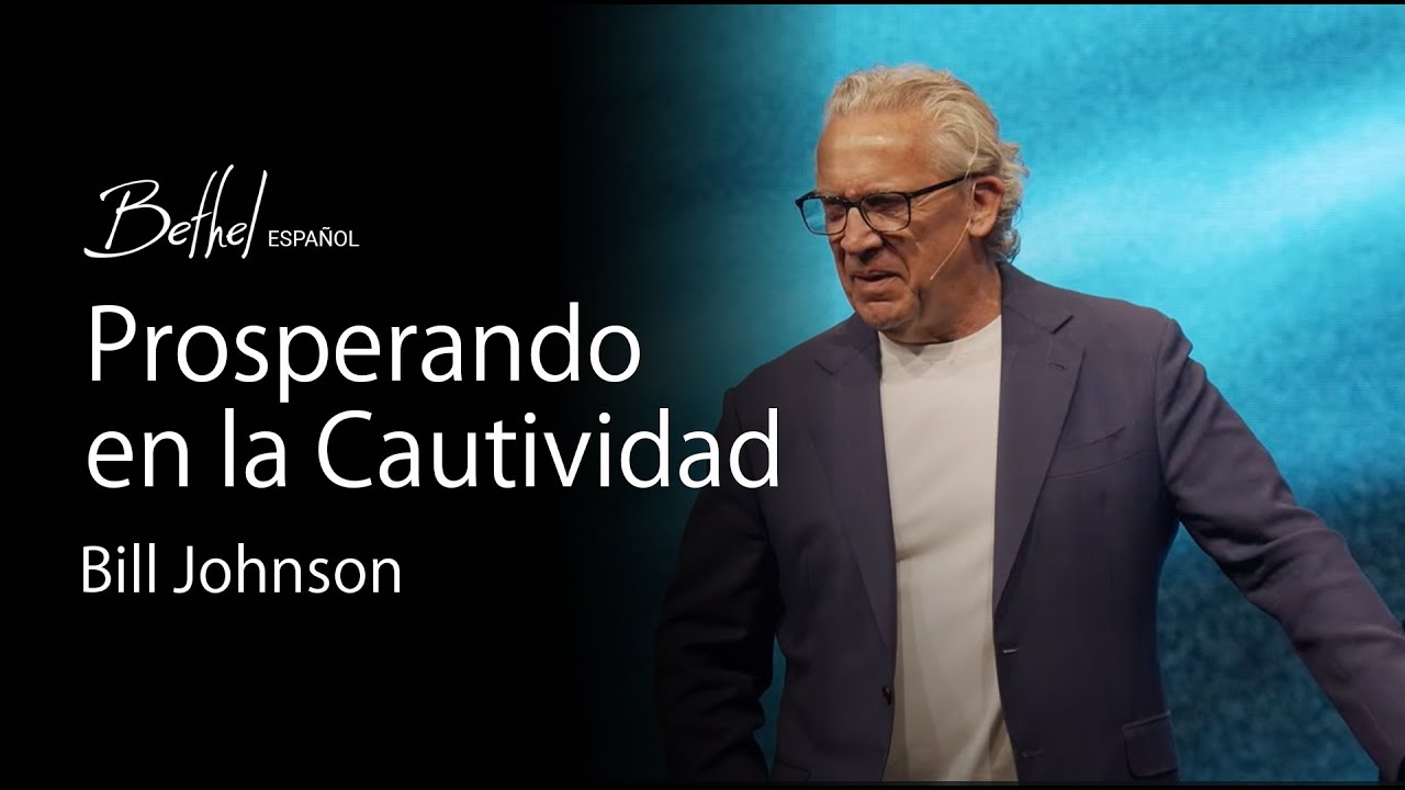 Prosperando en la Cautividad | Bill Johnson | 28 ABR 2024