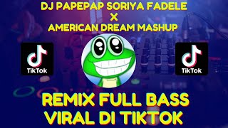 Download lagu DJ PAPEPAP SORIYA FADELE x AMERICAN DREAM MASHUP 2... mp3