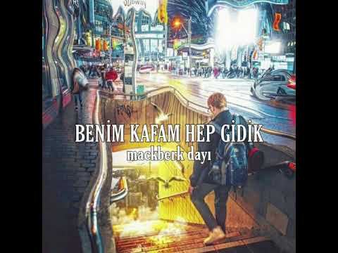 Mackberk Dayı - Benim Kafam Hep Gidik