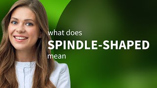 Spindle-shaped — SPINDLE-SHAPED meaning
