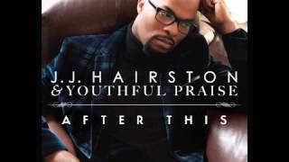 J.J Hairston &amp; Youthful Praise feat. James Fortune - Now