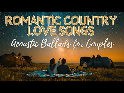 Romantic Country Love Songs | Acoustic Ballads for Couples | Perfect for Relaxing Evenings Together