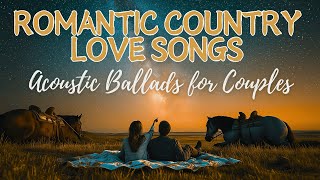 Romantic Country Love Songs | Acoustic Ballads for Couples | Perfect for Relaxing Evenings Together