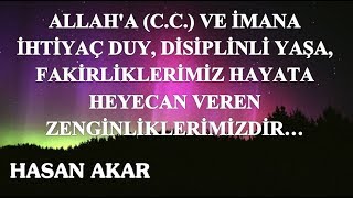 Hasan Akar - Allah'a (C.C.) ve İmana İhtiyaç Duy, Disiplinli Yaşa, Fakirliklerimiz...