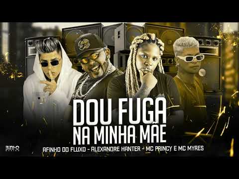 AFINHO DO FLUXO, MC PRINCY, ALEXANDRE HANTER & MC MYRES - DOU FUGA NA MINHA MÃE