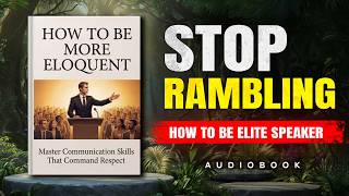 Stop Rambling: How the Elite Speak | How to Become Eloquent (Audiobook)