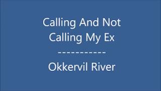 Calling And Not Calling My Ex / Okkervil River lyrics