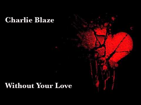 Charlie Blaze - Without Your Love