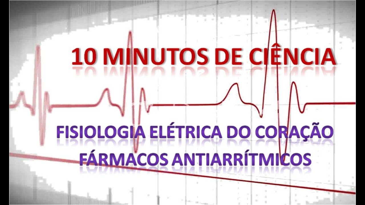 10 minutos de Ciência -  Fisiologia elétrica do coração e principais fármacos antiarrítmicos