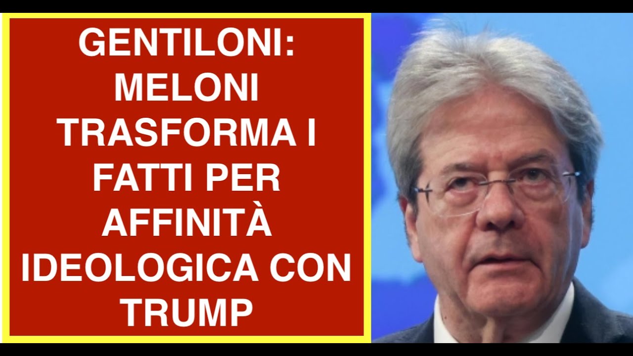 GENTILONI: MELONI TRASFORMA I FATTI PER AFFINITÀ IDEOLOGICA CON TRUMP