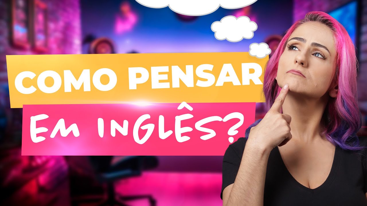 5 Dicas Infalíveis Para Pensar em Inglês e Destravar Sua Fluência! | Teacher Elza