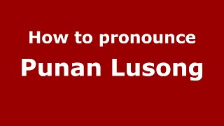 How to pronounce Punan Lusong