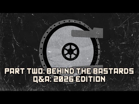 Part Two: Behind the Bastards Q&A: 2026 Edition | BEHIND THE BASTARDS