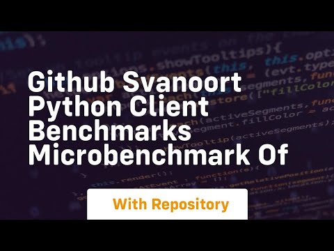 Github Svanoort Python Client Benchmarks Microbenchmark Of