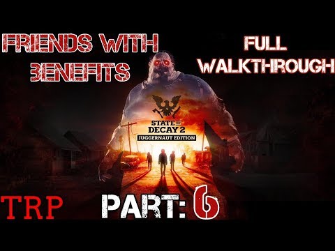 STATE OF DECAY 2: Juggernaut Edition | Walkthrough | PART 6 | Friends With Benefits | PC