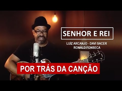 POR TRÁS DA CANÇÃO - SENHOR E REI (LUIZ ARCANJO)