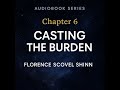 The Game of Life and How to Play It Chapter 6 – Casting the Burden Florence Scovel Shinn (Audiobook)