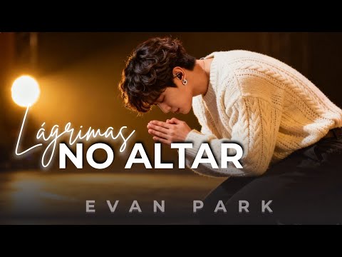 Lágrimas no Altar | Evan Park – Uma canção sobre rendição e restauração