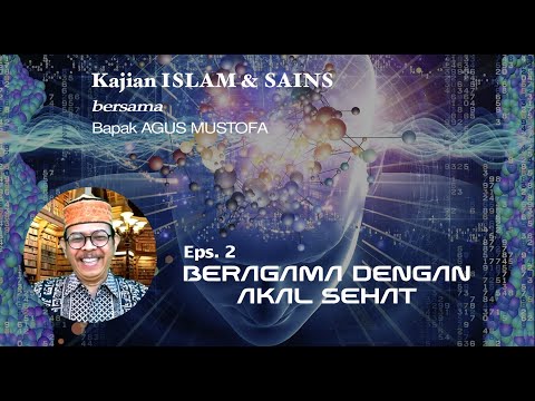 KAJIAN ISLAM & SAINS || Eps.2 BERAGAMA dengan AKAL SEHAT || Bersama Bapak AGUS MUSTOFA