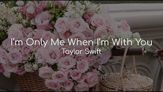 Im Only Me When Im With You - Taylor Swift (lyrics