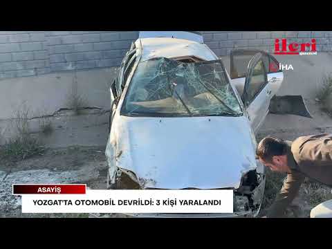 Yozgat'ta otomobil devrildi: 3 kişi yaralandı | İleri Gazetesi