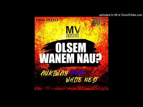 Osem Wanem Nau - Aukiway X White Nest (MV Productions Prod by Onz Fly)