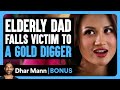 Elderly Dad FALLS VICTIM To A GOLD DIGGER Dhar Mann Bonus