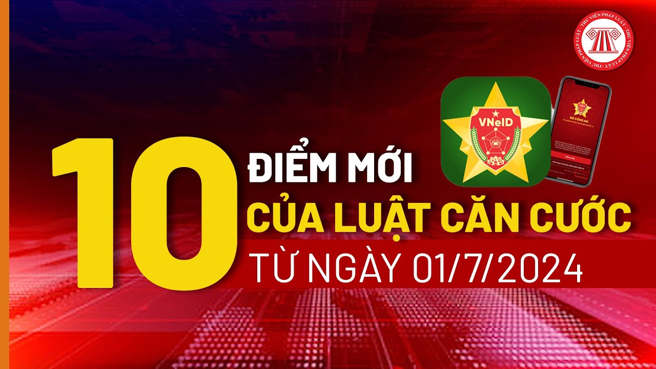 10 điểm mới của Luật Căn cước từ ngày 01/7/2024