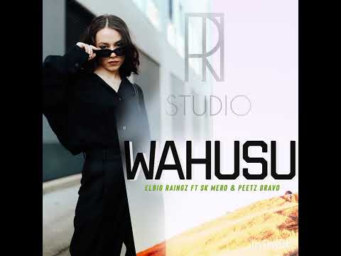 WAHUSU - Elbig Raingz feat Sk Mero & Peetz Bravo (TiRMusik)