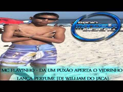 MC FLAVINHO DA UM PUXÃO APERTA O VIDRINHO LANÇA PERFUME [DJ WILLIAM DO JACA]