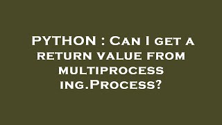 Download the video "PYTHON : Can I get a return value from multiprocessing.Process?"