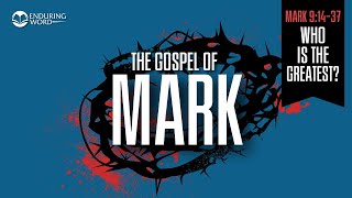 Who Is the Greatest — Mark 9:14-37