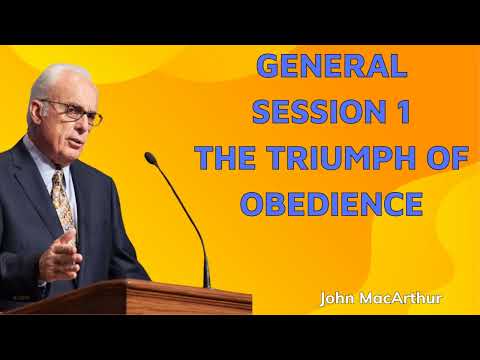 General Session 1 The Triumph of Obedience  John MacArthur
