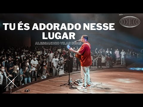 TU ÉS ADORADO NESSE LUGAR - Alessandro Vilas Boas